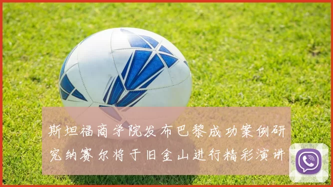 斯坦福商学院发布巴黎成功案例研究纳赛尔将于旧金山进行精彩演讲